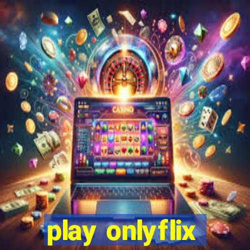 play onlyflix